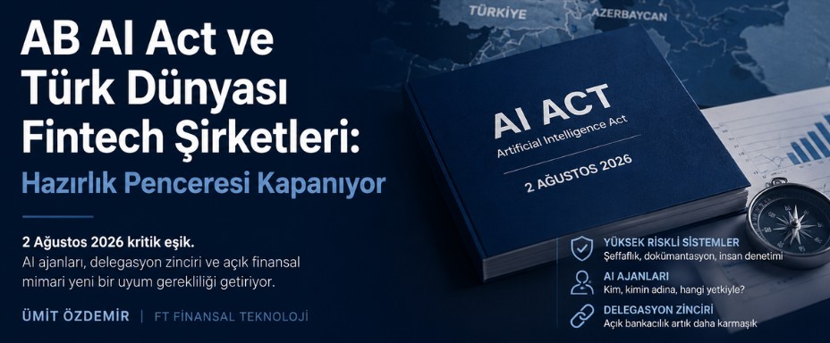 AB AI Act ve Türk Dünyası Fintech Şirketleri: Hazırlık Penceresi Kapanıyor