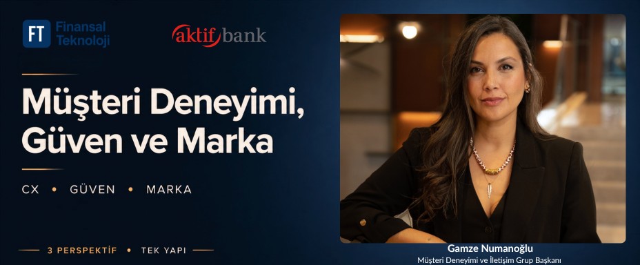 Aktif Bank’ta Deneyim, Güven ve Marka Nasıl Tek Bir Sistem Olarak Kurgulanıyor?