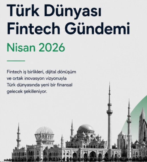 Türk Dünyası Fintech Gündemi: Nisan 2026