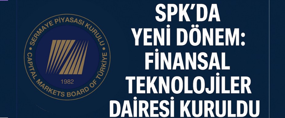 SPK’da Yeni Dönem: Finansal Teknolojiler Dairesi Kuruldu